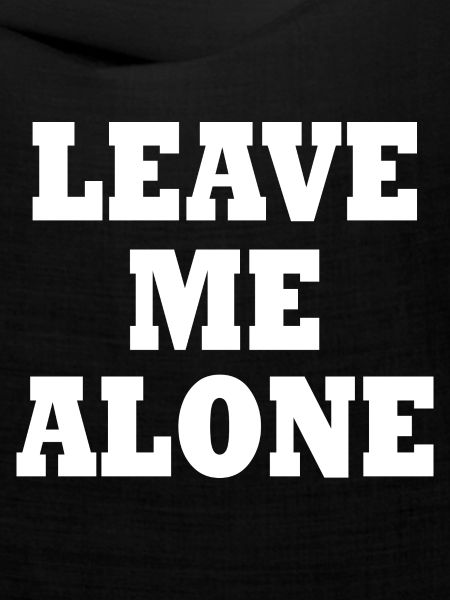Leave me alone