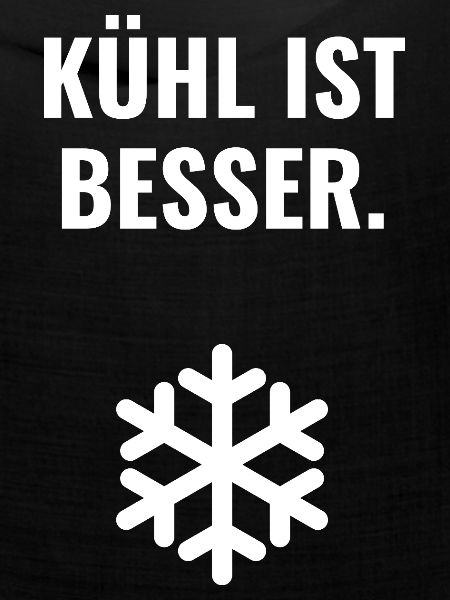 Kühl ist besser.