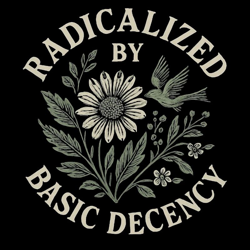 Radicalized By Basic Decency Floral Design