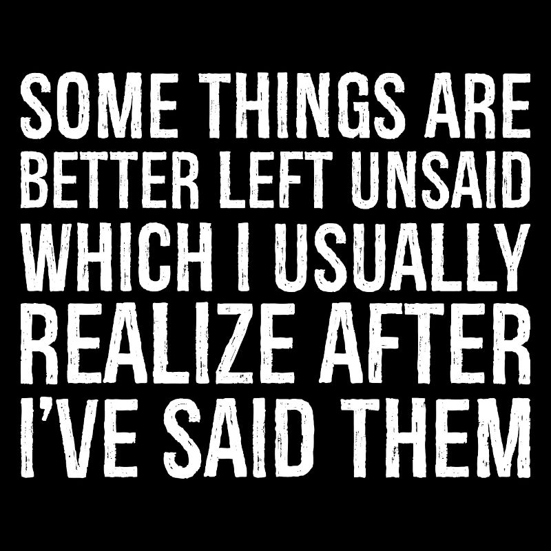 some things are better left unsaid usually realize