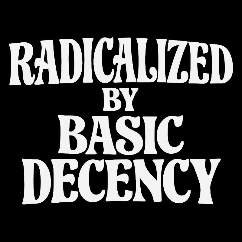 Radicalized by Basic Decency