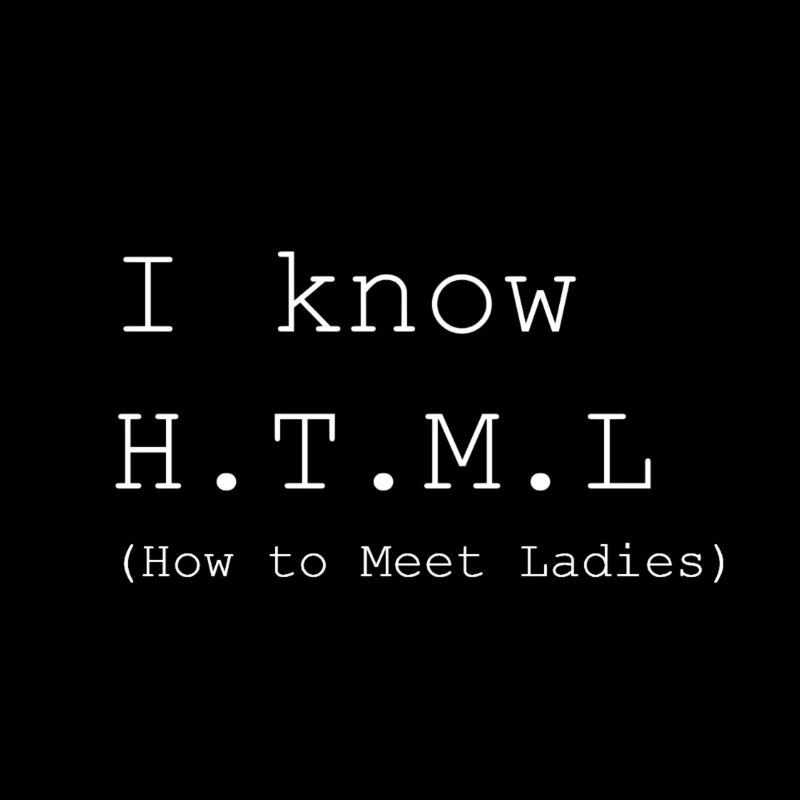 I know H.T.M.L