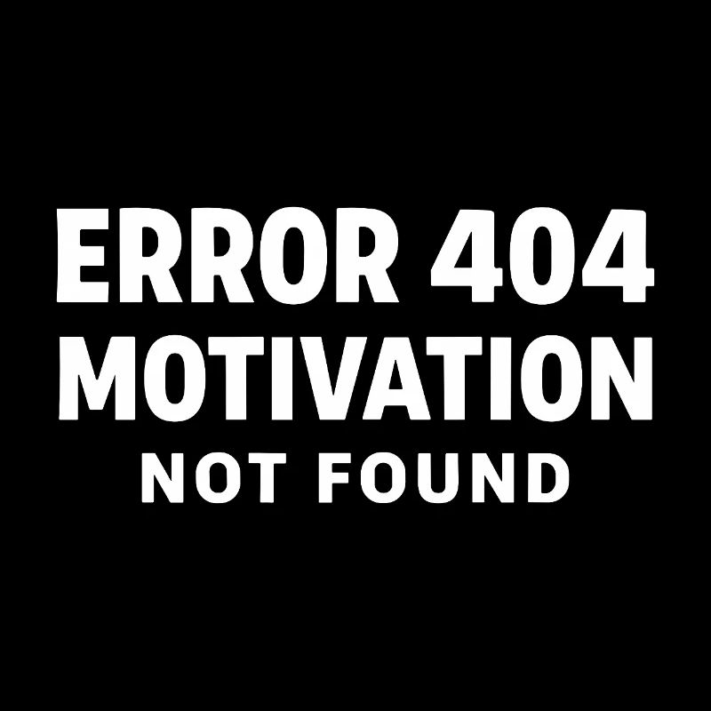Error 404 Motivation not found Funny saying