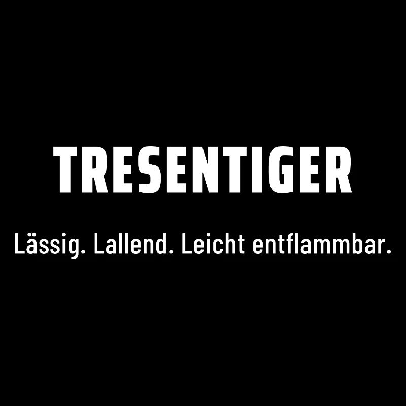 Tresentiger. Lässig. Lallend. Leicht entflammbar.