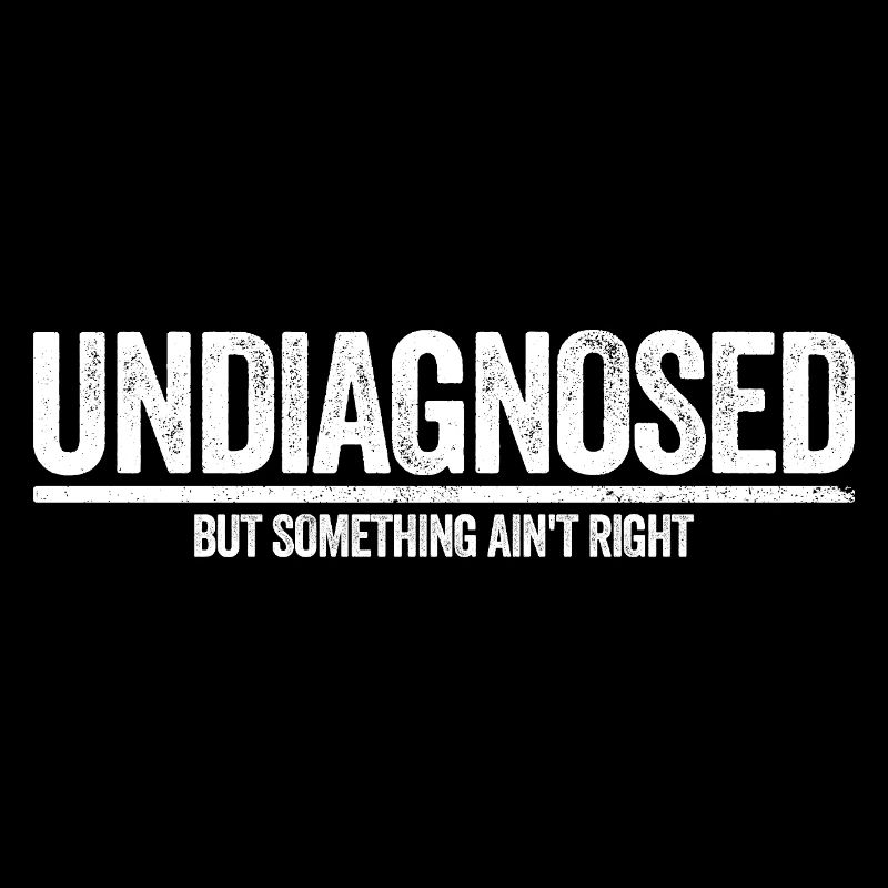 Not diagnosed, but something is wrong
