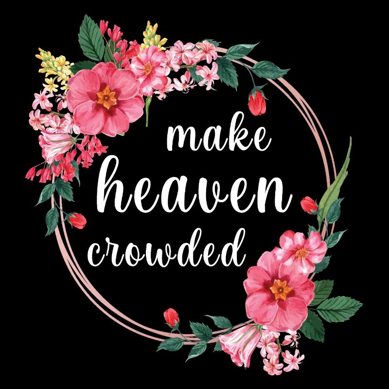 Make Heaven Crowded Glaube Blumen Design