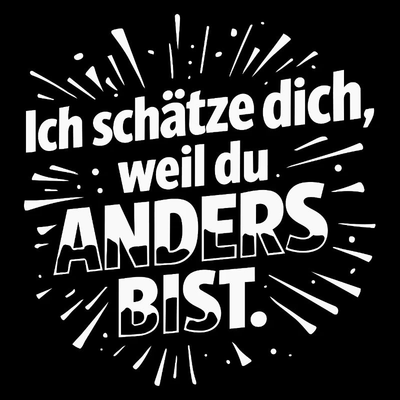 Ich schätze dich, weil du anders bist.