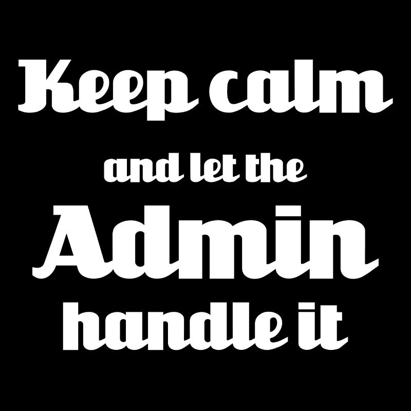 Keep calm and let the admin handle it