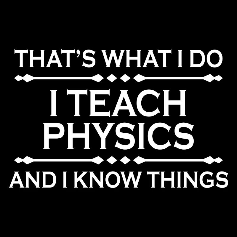 I teach physics Geschenk Spruch Schule