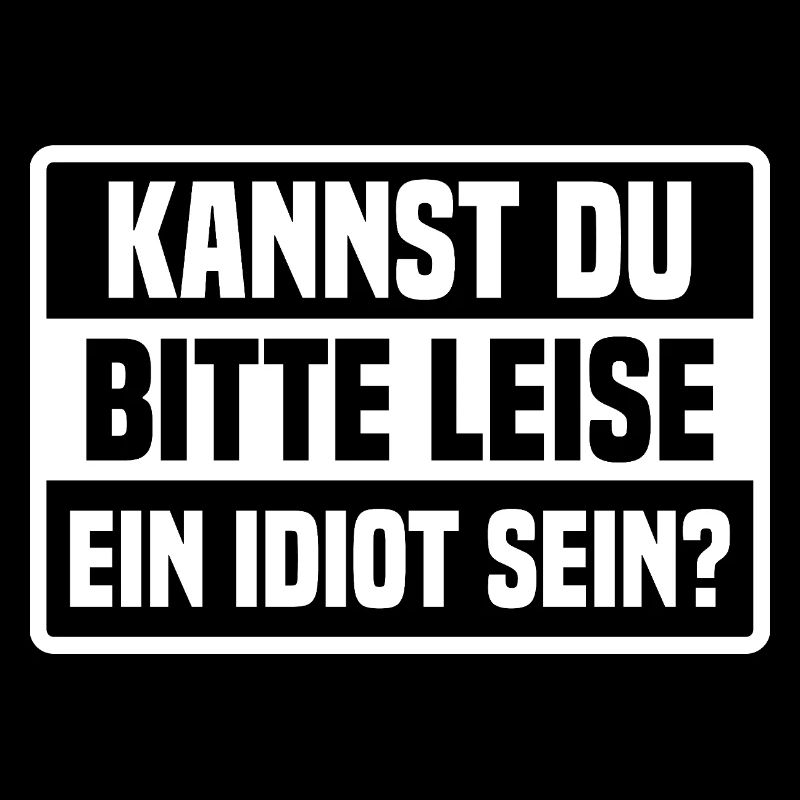 Kannst Du Bitte Leise Ein Idiot Sein?
