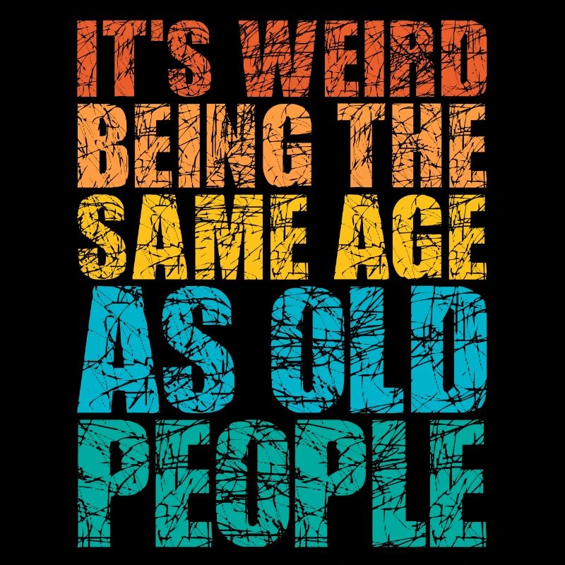 It's Weird Being The Same Age As Old People