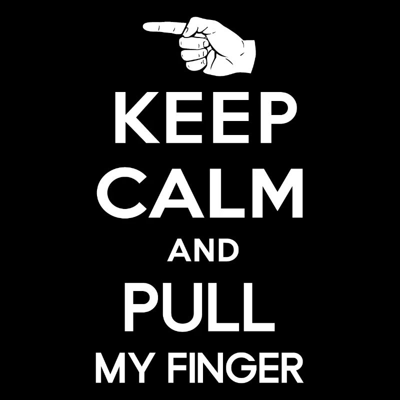 Keep calm and pull my finger