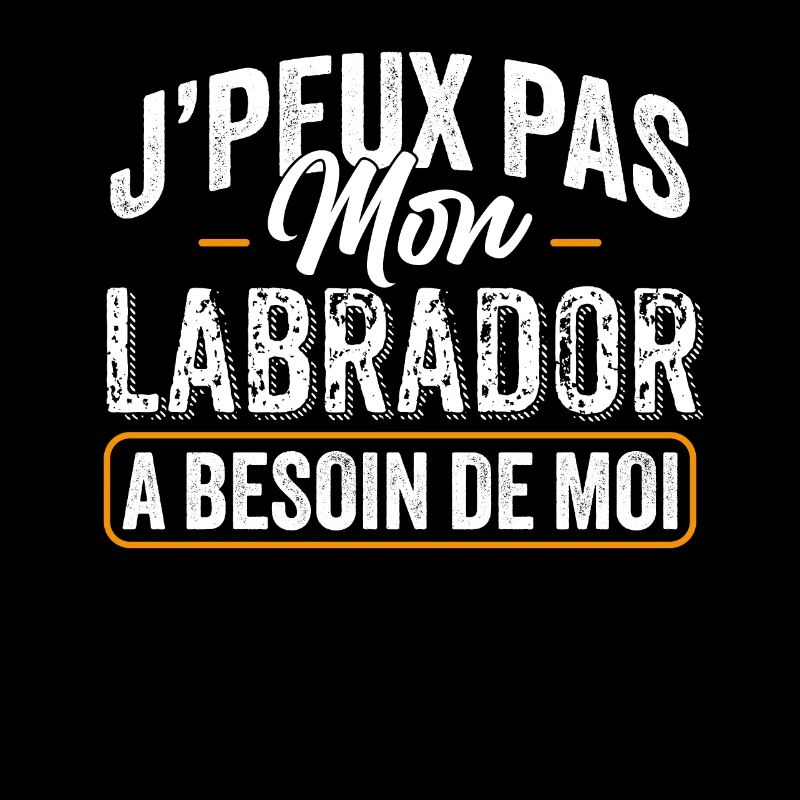 J'Peux Pas Mon Labrador A Besoin De Moi