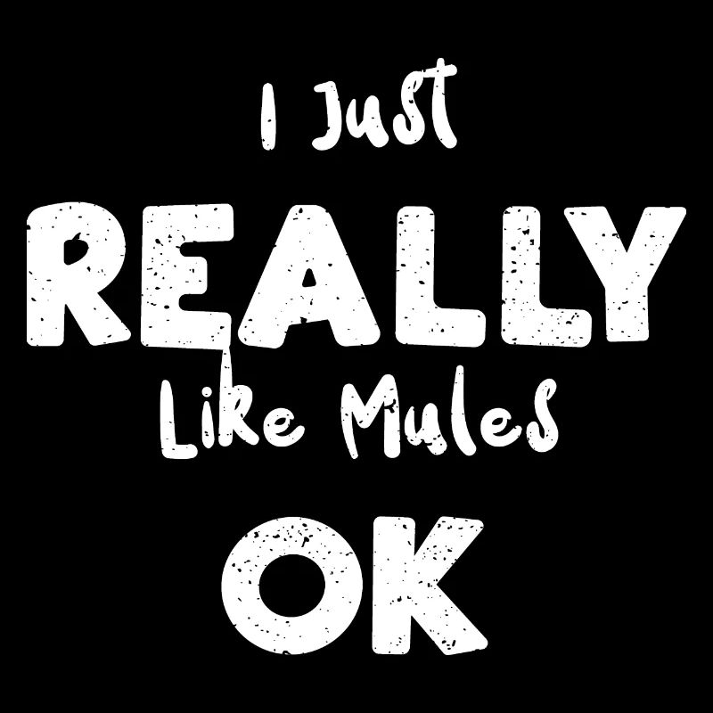 I Just Really Like Mules Ok