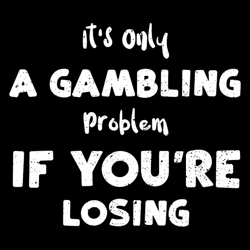It's Only A Gambling Problem If...