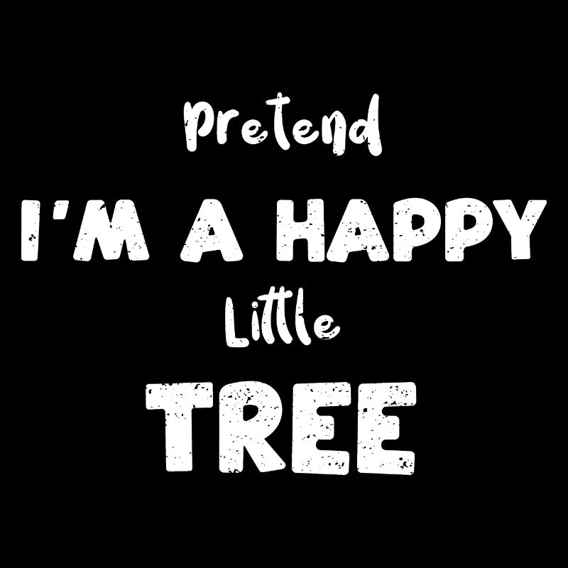 Pretend I'm A Happy Little Tree