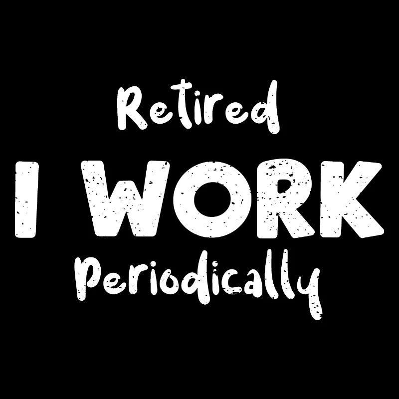 Retired I Work Periodically