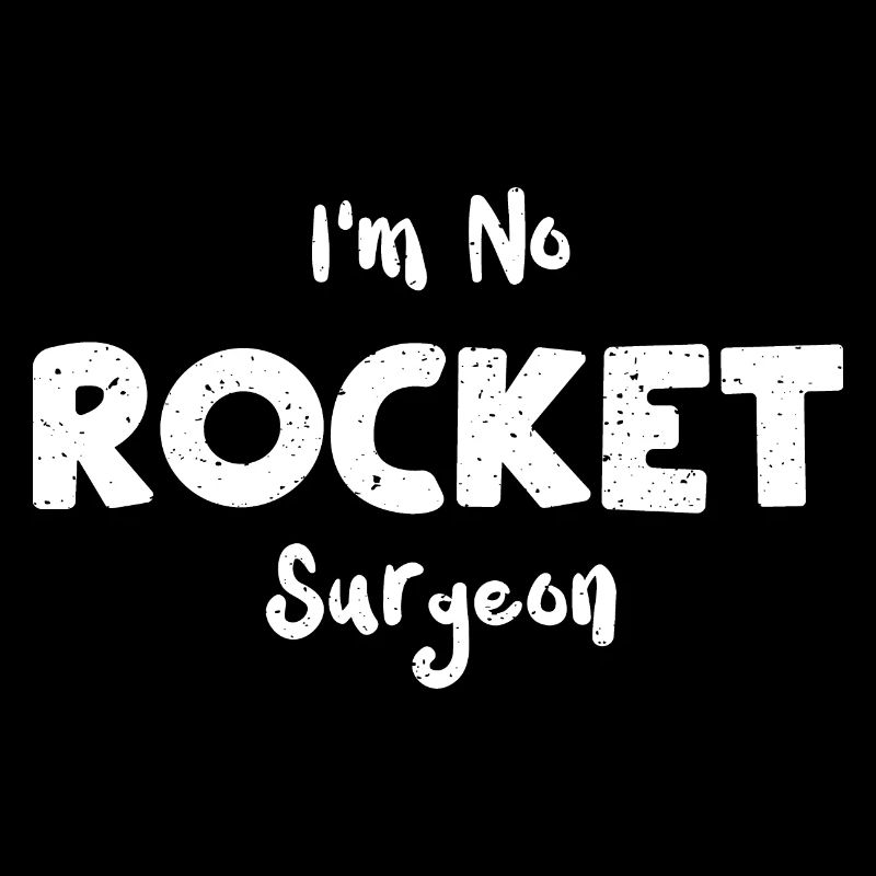 I'm No Rocket Surgeon - Engineer