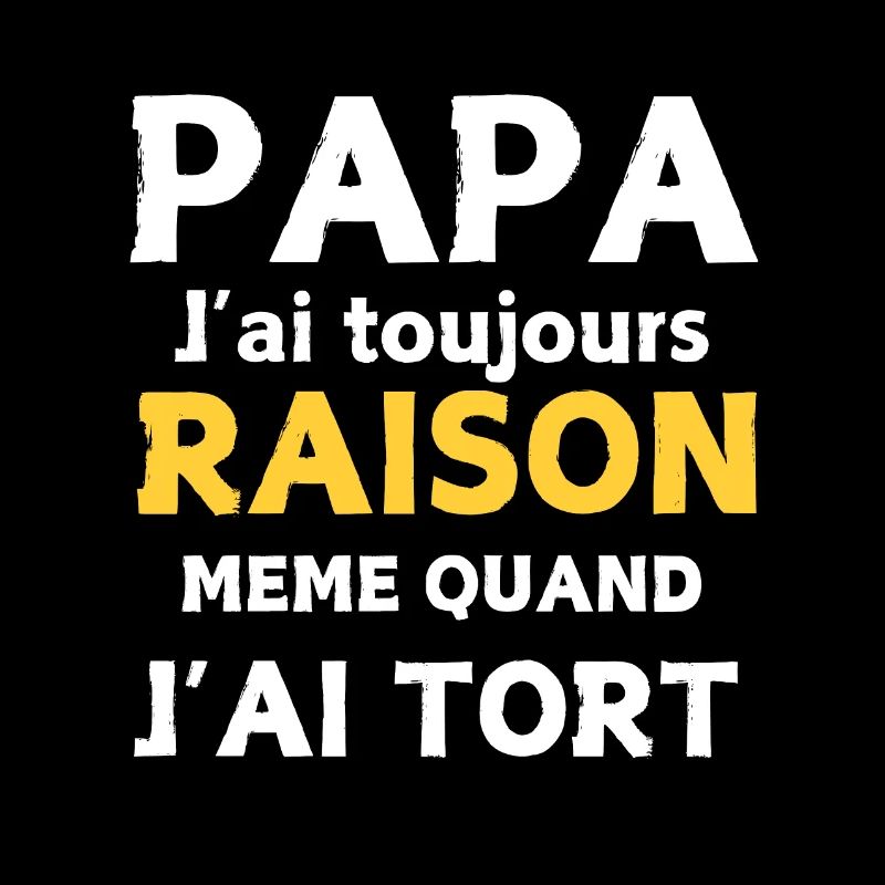 DAD I'M ALWAYS RIGHT EVEN WHEN I'M WRONG