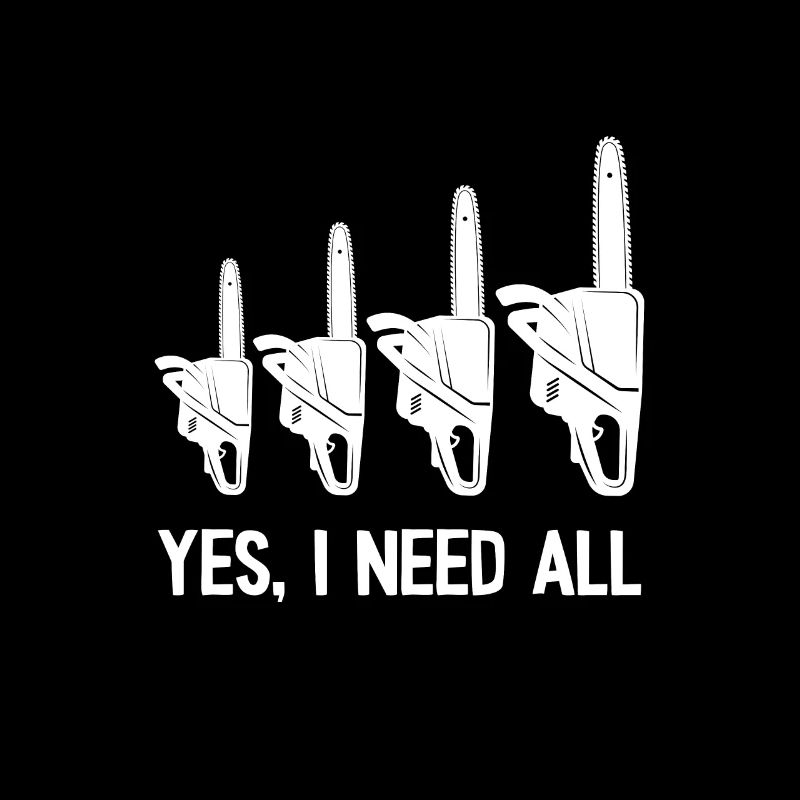 Yes I need all the chainsaws
