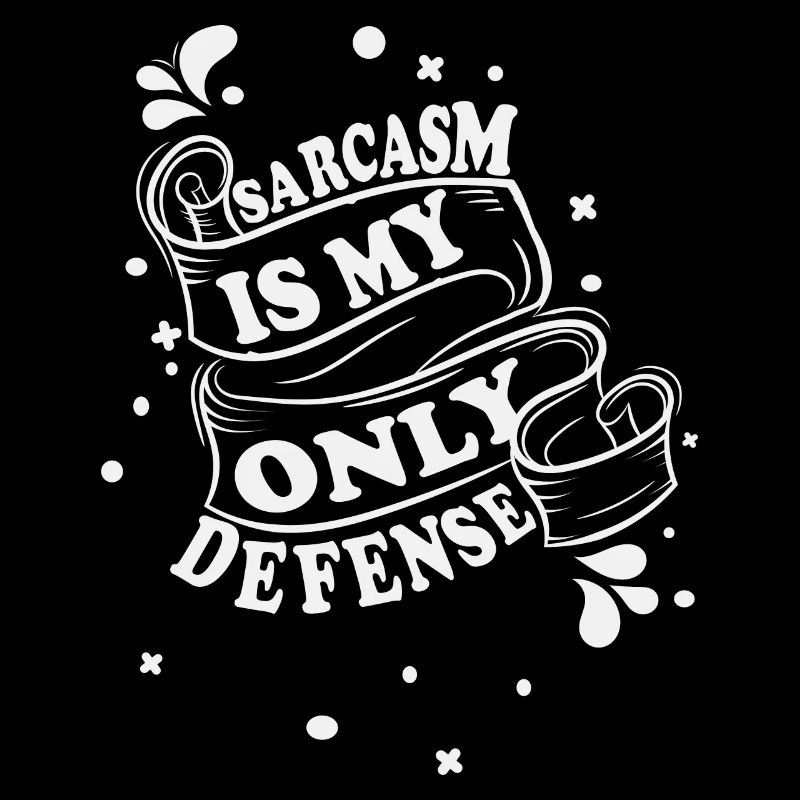 Sarcasm is my only defense