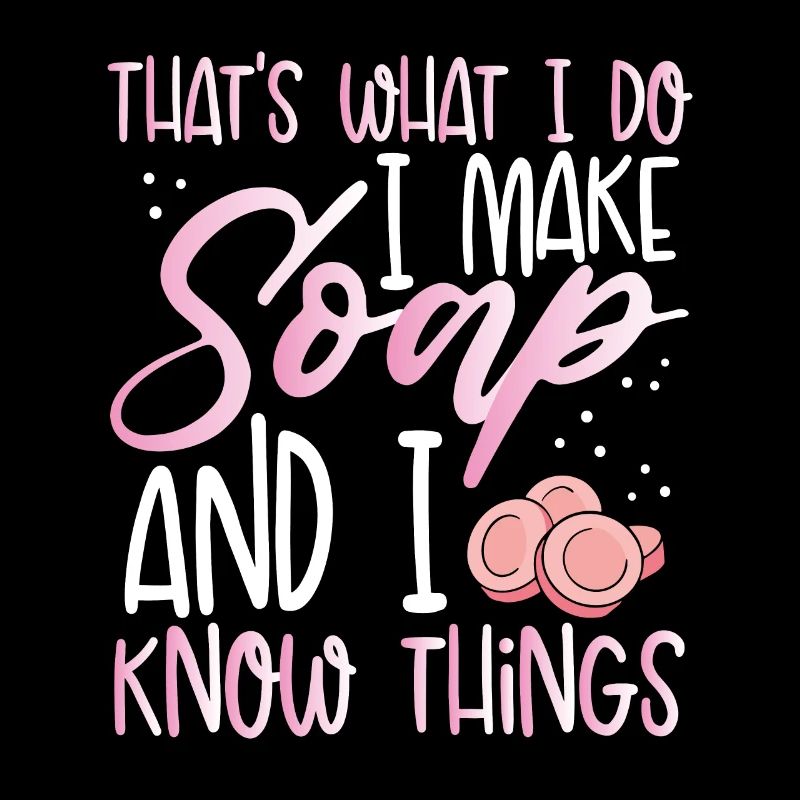 I make soap and I know things