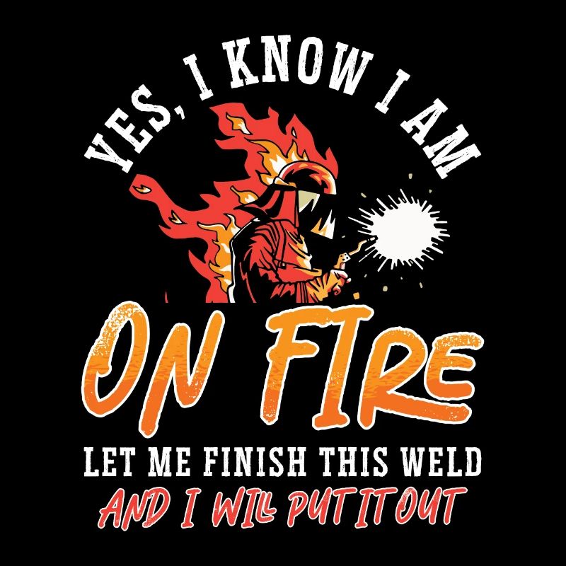 Welder I Am On Fire Let Me Finish Weld Welding