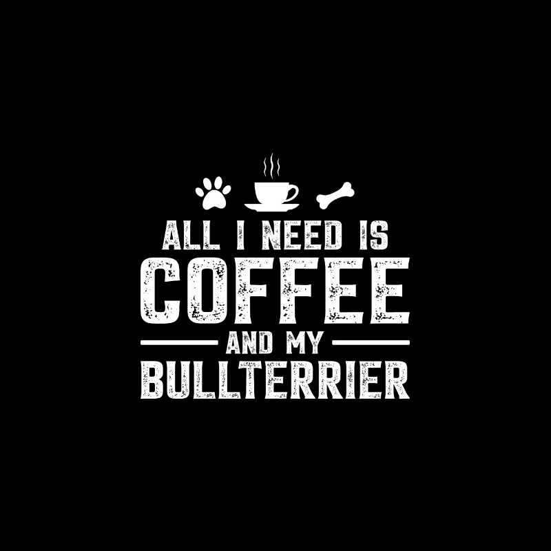 All I need is coffee and my Bullterrier