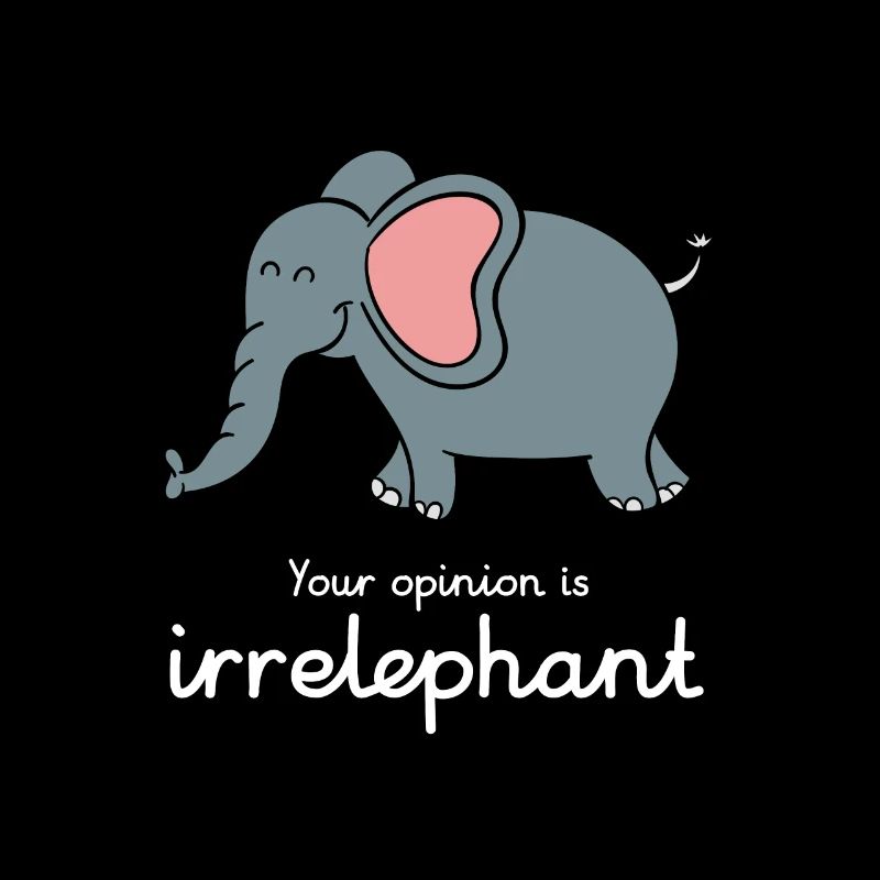 Your opinion is irrelephant