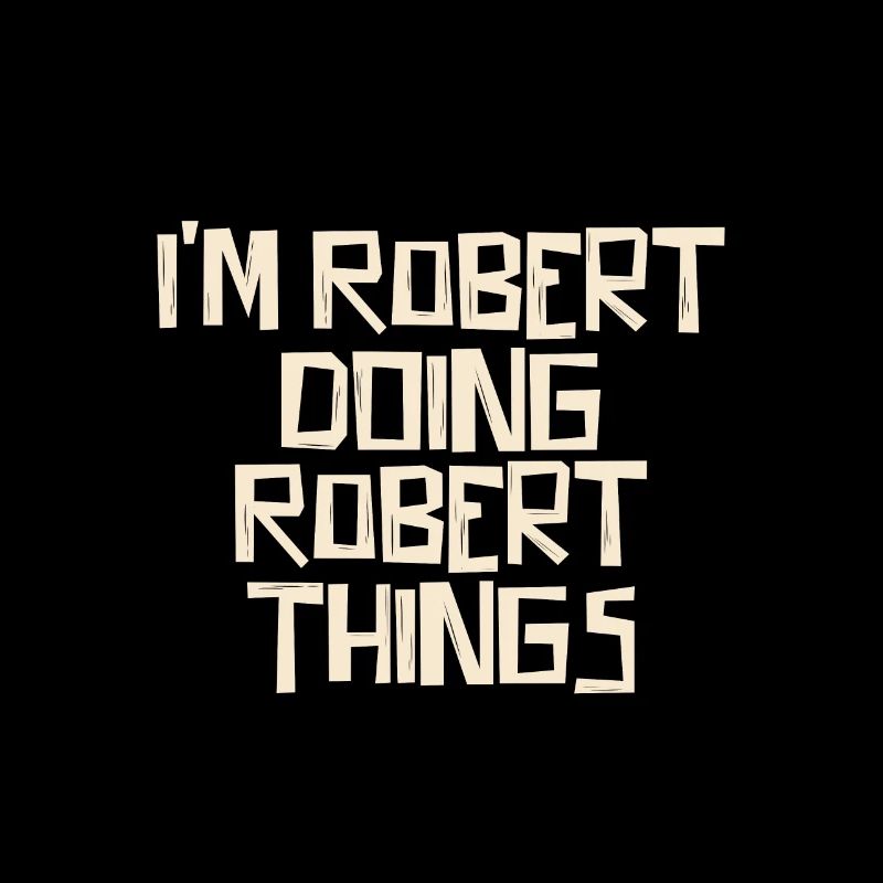 I'm Robert doing Robert things