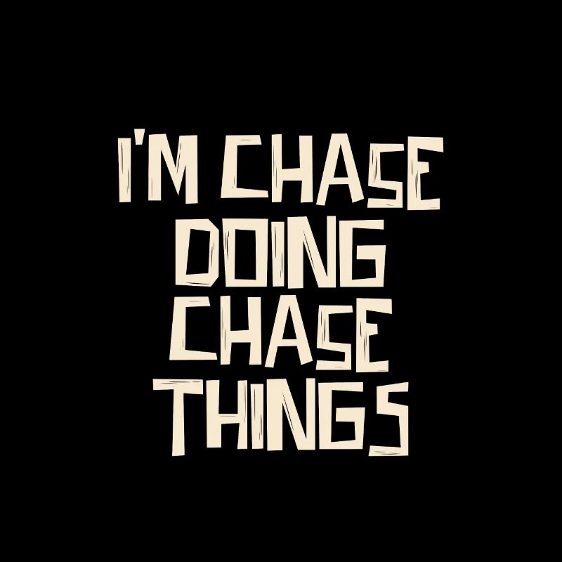I'm Chase doing Chase things