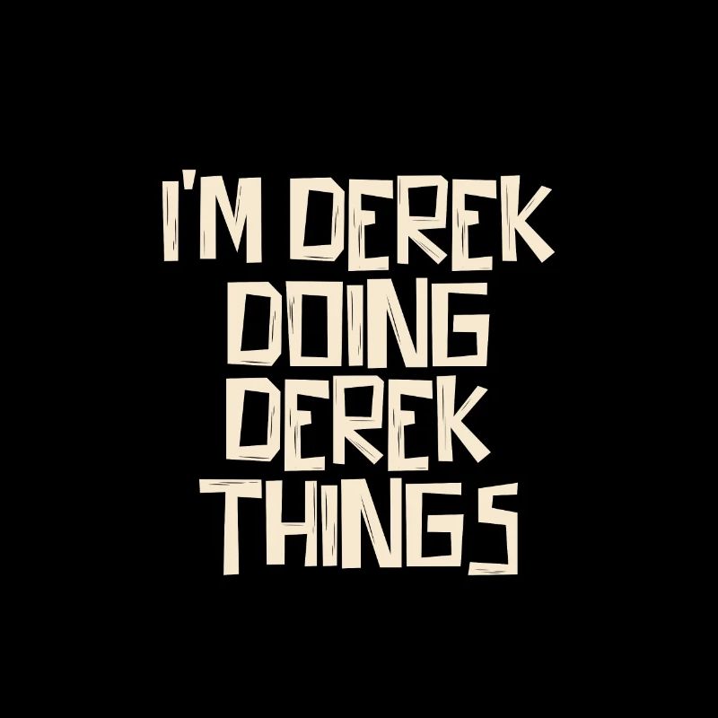 I'm Derek doing Derek things