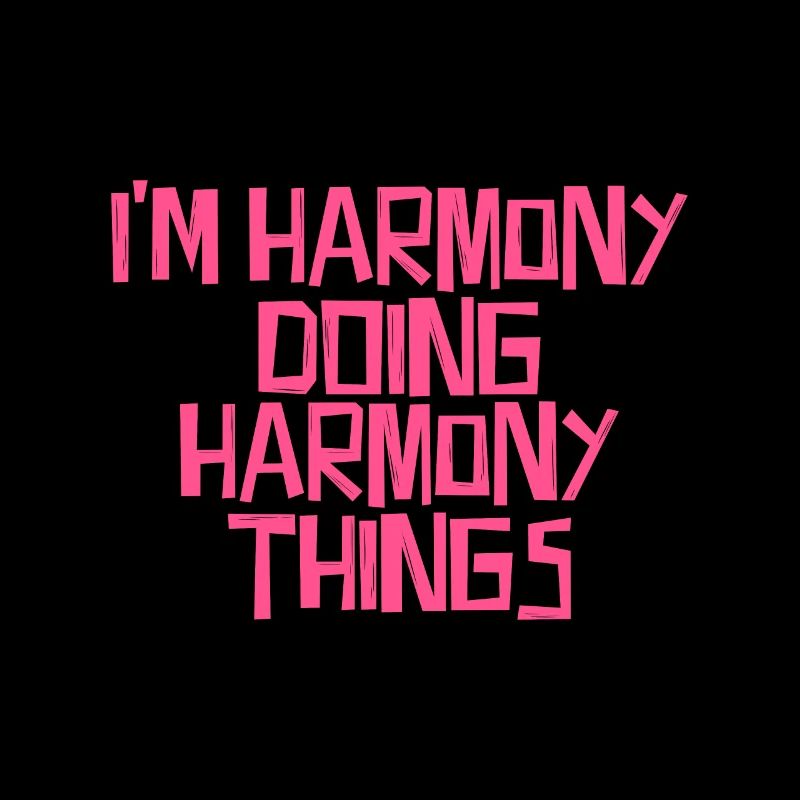 I'm Harmony doing Harmony things