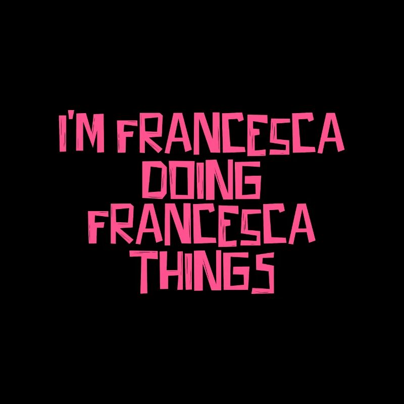 I'm Francesca doing Francesca things
