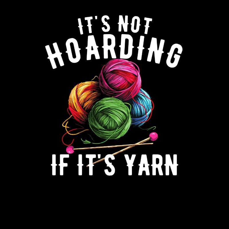 It's Not Hoarding If It's YarnYarn Knitting
