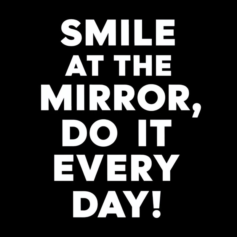 Smile at the mirror every day