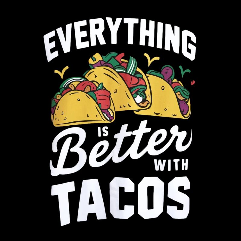 Everything Is Better With Tacos - Perfektes