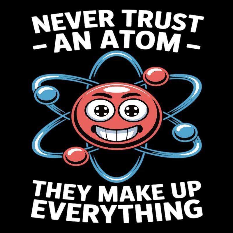 Funny Physics Shirt – Don't Trust an Atom Saying