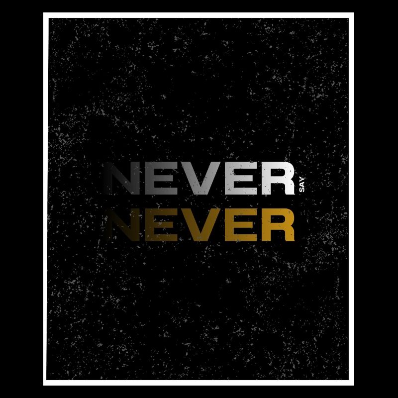 NEVER SAY NEVER – Minimal Statement Design