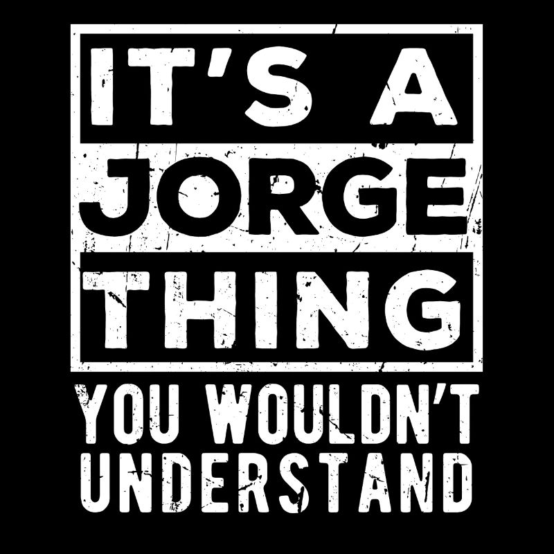 It’s A Jorge Thing You Wouldn’t Understand