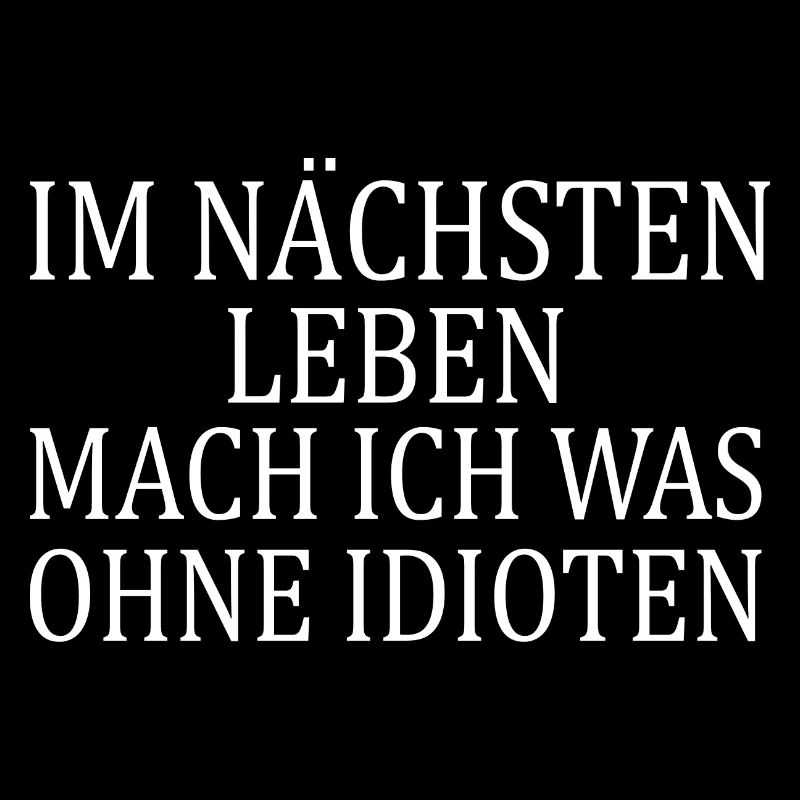 Im nächsten leben mache ich was ohne idioten