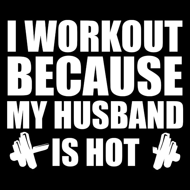 I Work Out Because My Husband Is Hot