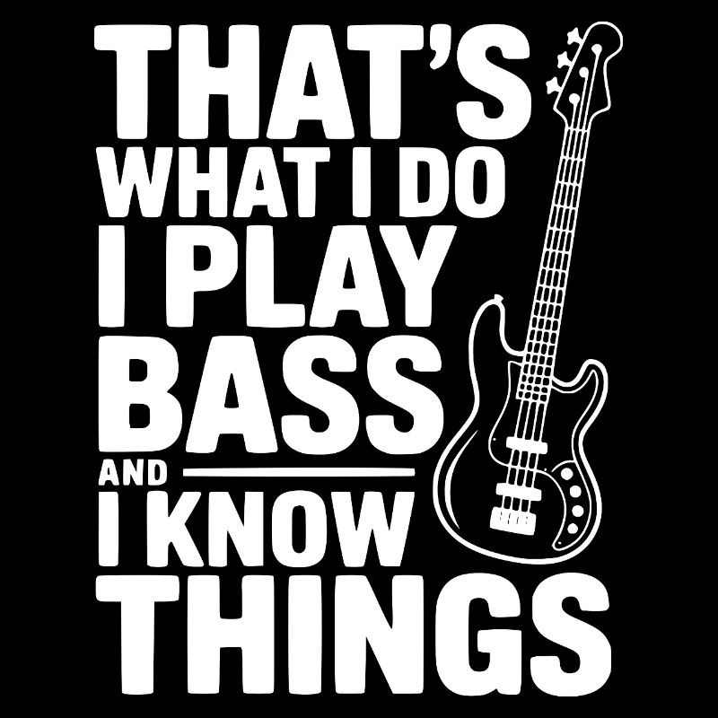 C’est ce que je fais, je joue de la basse et je sais des choses