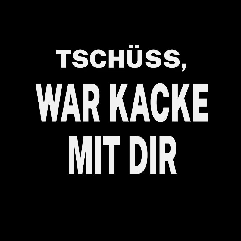 Tschüss, war kacke mit dir