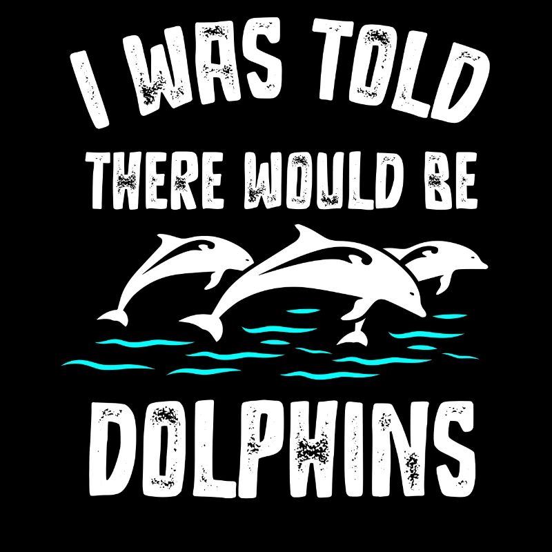 I was told that there would be dolphins