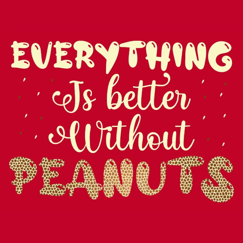 Everything Is better Without Peanuts Nut Allergic