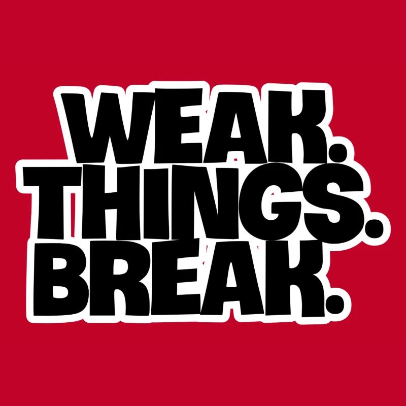 WEAK. Things. Break