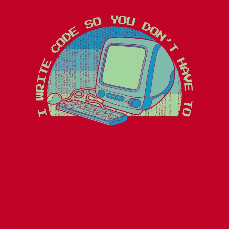 I Write Code So You Don't Have To Developer