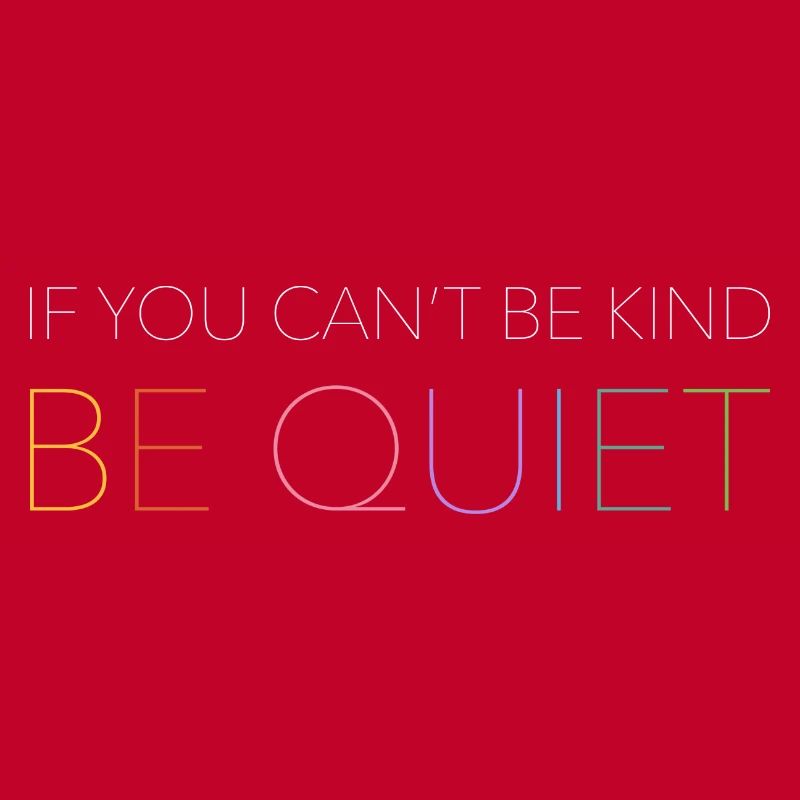 If You Can't Be Kind Be Quiet