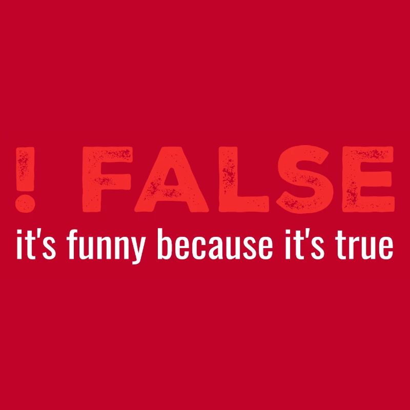 ! False - It's Funny Because It's True